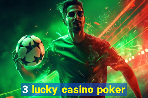 3 lucky casino poker