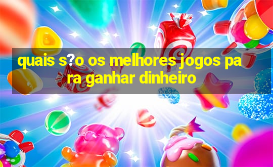 quais s?o os melhores jogos para ganhar dinheiro