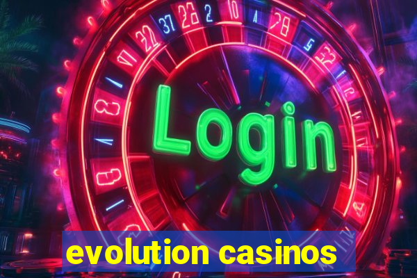 evolution casinos