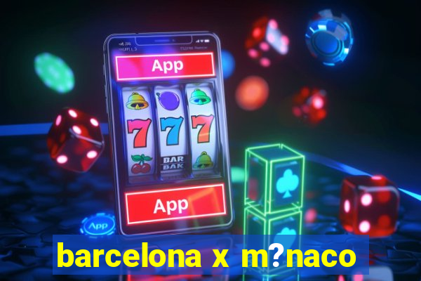 barcelona x m?naco