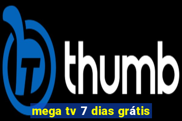 mega tv 7 dias grátis