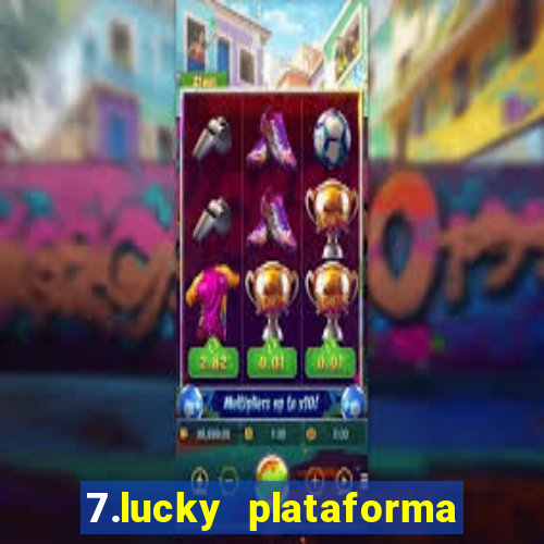 7.lucky plataforma de jogos