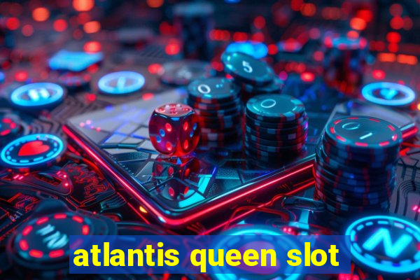 atlantis queen slot