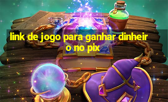 link de jogo para ganhar dinheiro no pix