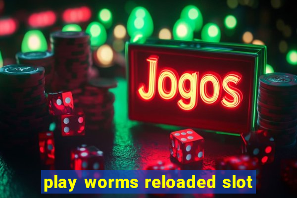 play worms reloaded slot