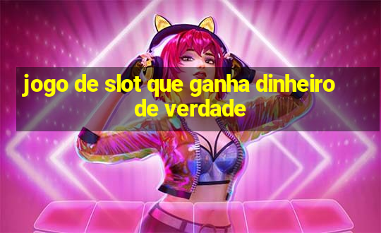 jogo de slot que ganha dinheiro de verdade