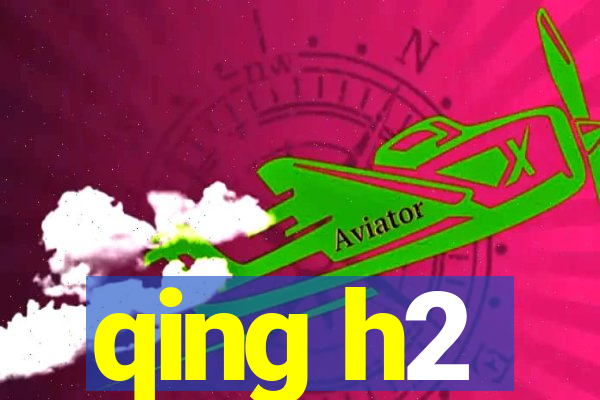 qing h2