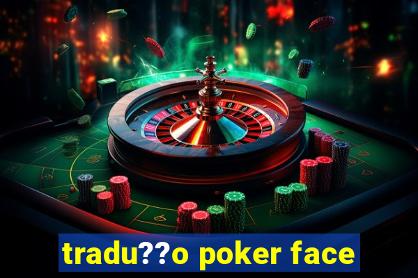 tradu??o poker face