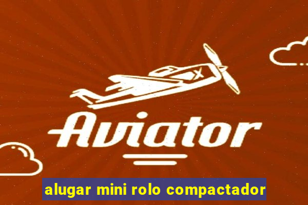 alugar mini rolo compactador