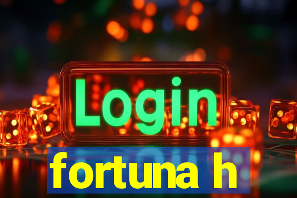 fortuna h