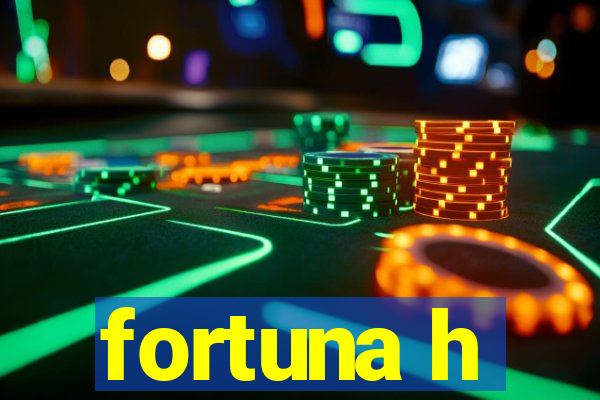 fortuna h