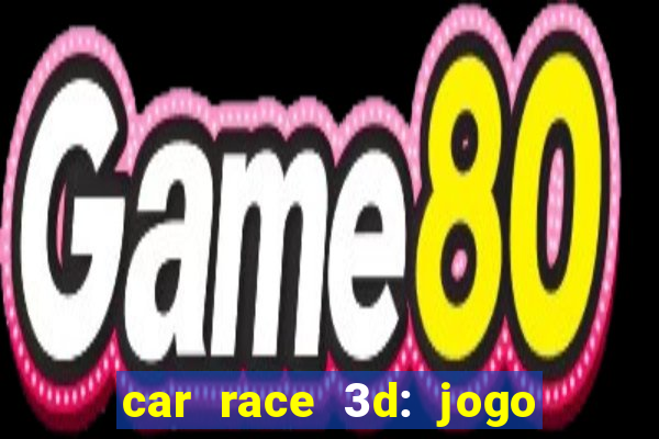 car race 3d: jogo de carros