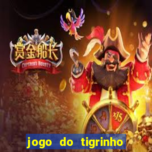 jogo do tigrinho para ganhar dinheiro de verdade