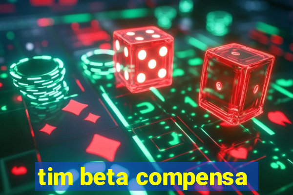 tim beta compensa