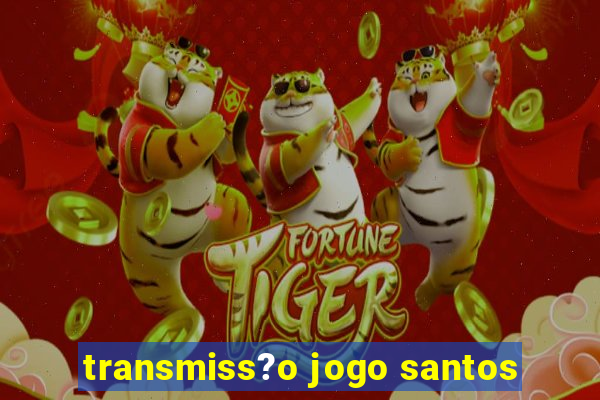 transmiss?o jogo santos