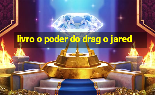 livro o poder do drag o jared