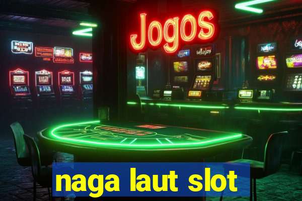 naga laut slot