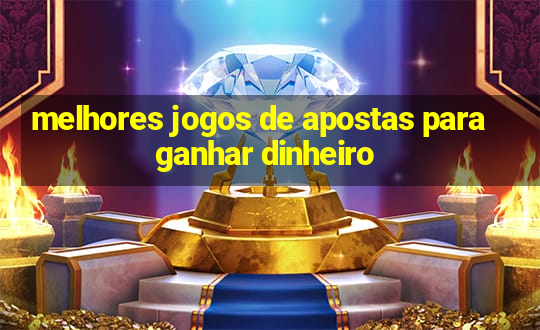 melhores jogos de apostas para ganhar dinheiro