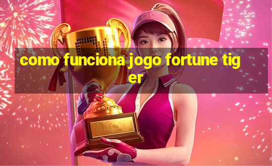 como funciona jogo fortune tiger