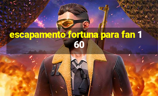 escapamento fortuna para fan 160