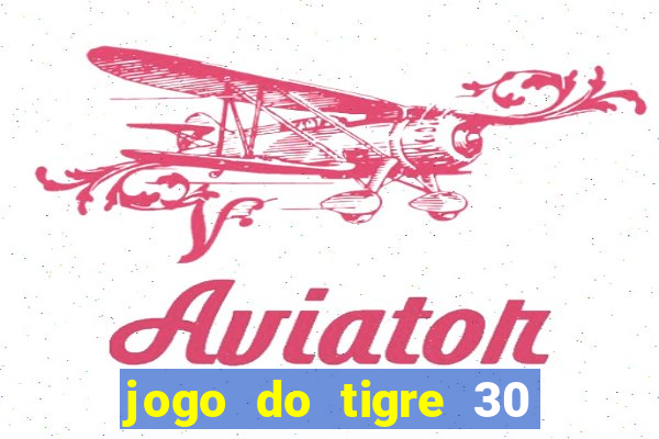 jogo do tigre 30 reais grátis