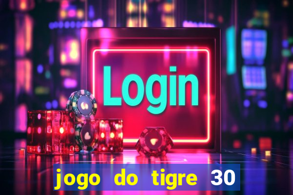 jogo do tigre 30 reais grátis