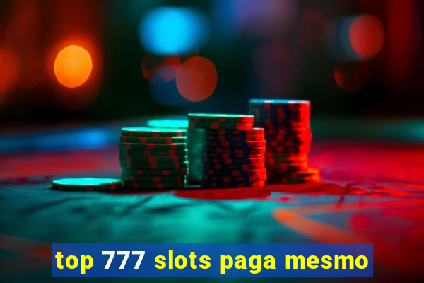 top 777 slots paga mesmo