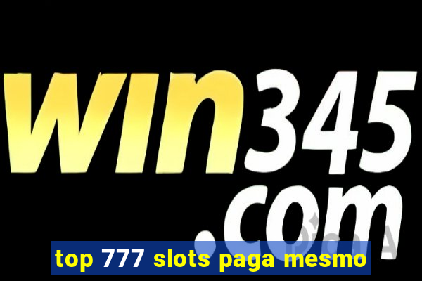 top 777 slots paga mesmo