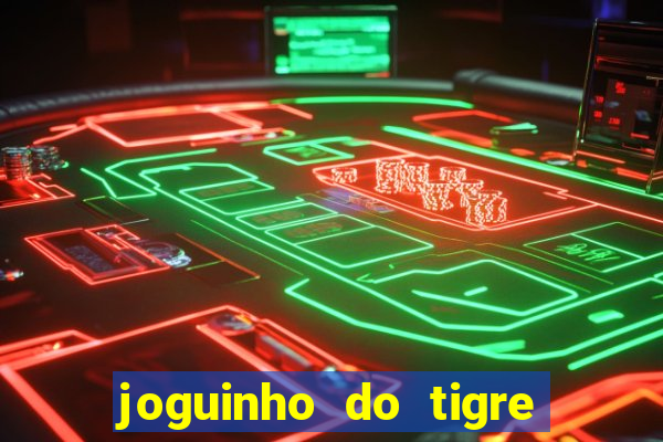 joguinho do tigre que dá dinheiro