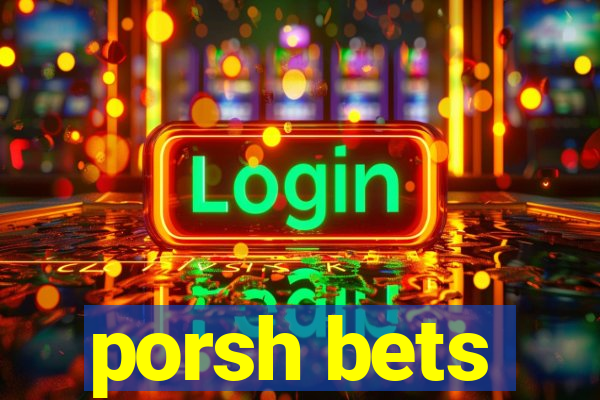 porsh bets