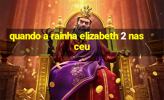 quando a rainha elizabeth 2 nasceu