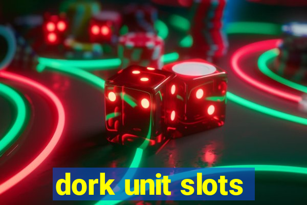 dork unit slots