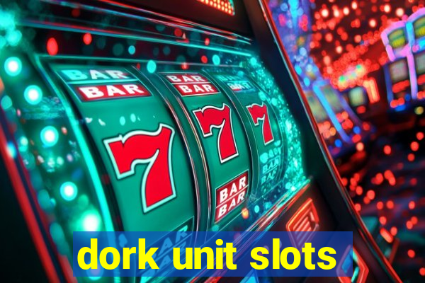 dork unit slots