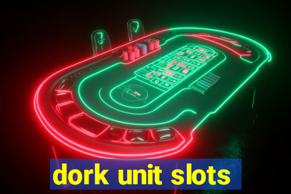 dork unit slots