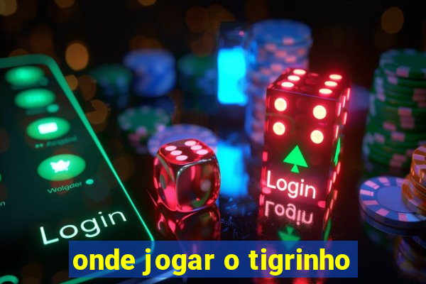 onde jogar o tigrinho