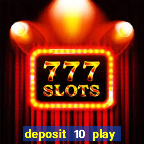 deposit 10 play with 40 casino