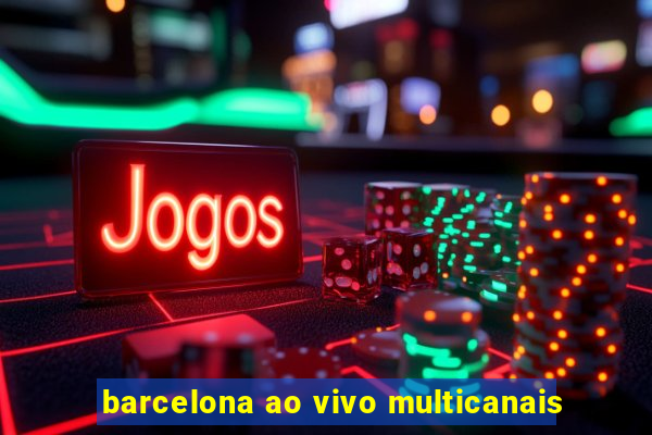 barcelona ao vivo multicanais