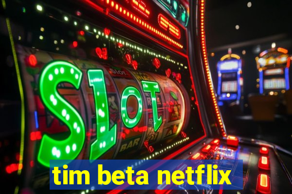 tim beta netflix