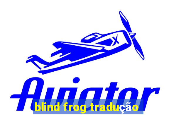 blind frog tradução