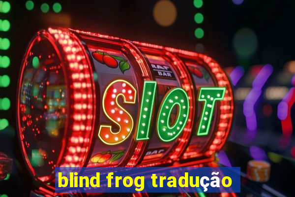 blind frog tradução