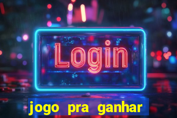 jogo pra ganhar dinheiro online