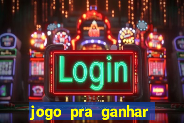 jogo pra ganhar dinheiro online