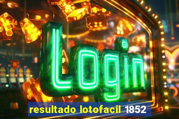 resultado lotofacil 1852