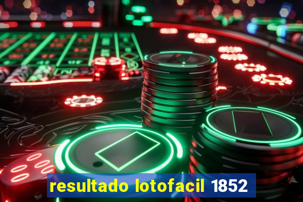 resultado lotofacil 1852