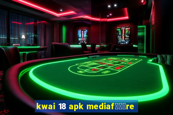 kwai 18 apk mediaf锟勶颈re