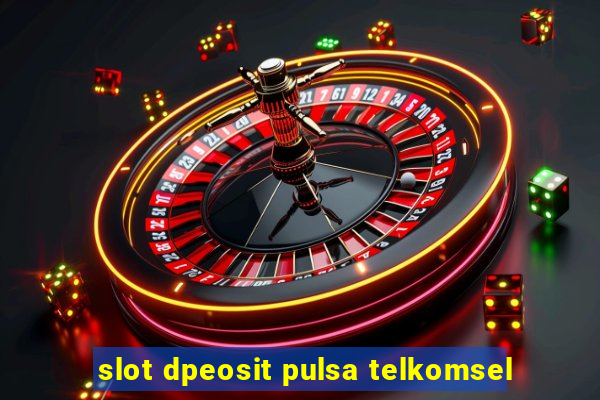 slot dpeosit pulsa telkomsel