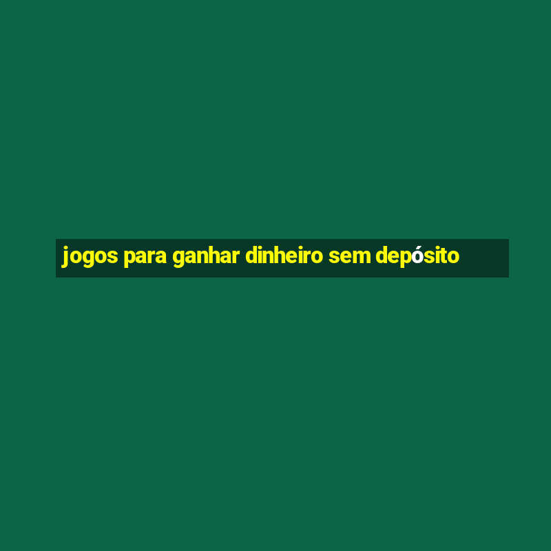 jogos para ganhar dinheiro sem depósito