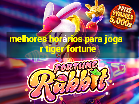 melhores horários para jogar tiger fortune