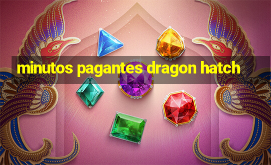 minutos pagantes dragon hatch