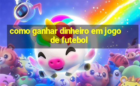 como ganhar dinheiro em jogo de futebol